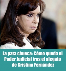 La pata chueca: Cómo queda el Poder Judicial tras el alegato de Cristina Fernández La pata chueca: Cómo queda el Poder Judicial tras el alegato de Cristina Fernández