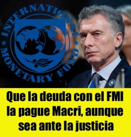 Que la deuda con el FMI la pague Macri, aunque sea ante la justicia