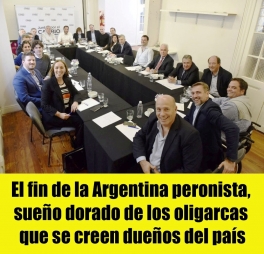 El fin de la Argentina peronista, sueño dorado de los oligarcas que se creen dueños del país El fin de la Argentina peronista, sueño dorado de los oligarcas que se creen dueños del país