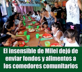 El insensible de Milei dejó de enviar fondos y alimentos a los comedores comunitarios
