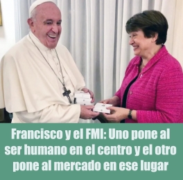 Francisco y el FMI: Uno pone al ser humano en el centro y el otro pone al mercado en ese lugar Francisco y el FMI: Uno pone al ser humano en el centro y el otro pone al mercado en ese lugar