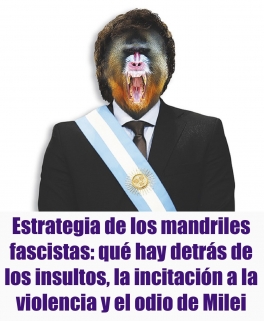 Estrategia de los mandriles fascistas: qué hay detrás de los insultos, la incitación a la violencia y el odio de Milei Estrategia de los mandriles fascistas: qué hay detrás de los insultos, la incitación a la violencia y el odio de Milei