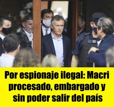 Por espionaje ilegal: Macri procesado, embargado y sin poder salir del país