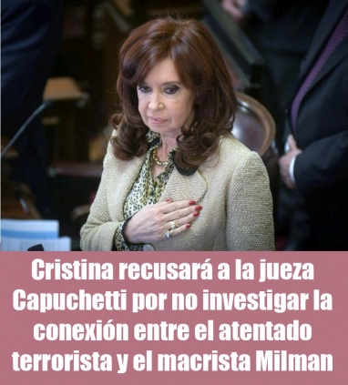 Cristina recusará a la jueza Capuchetti por no investigar la conexión entre el atentado terrorista y el macrista Milman