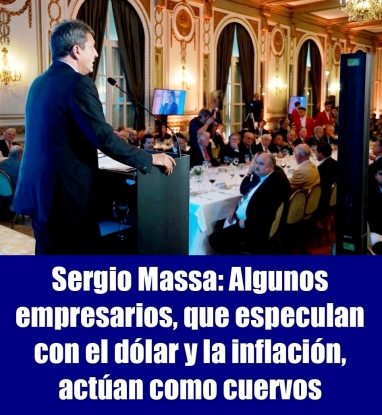 Sergio Massa: Algunos empresarios, que especulan con el dólar y la inflación, actúan como cuervos