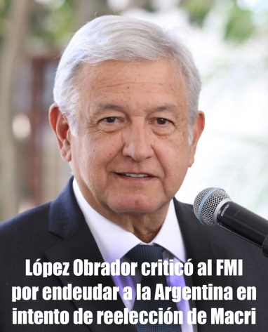 López Obrador criticó al FMI por endeudar a la Argentina en intento de reelección de Macri