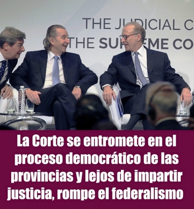 La Corte se entromete en el proceso democrático de las provincias y lejos de impartir justicia, rompe el federalismo 