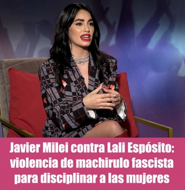 Javier Milei contra Lali Espósito: violencia de machirulo fascista para disciplinar a las mujeres