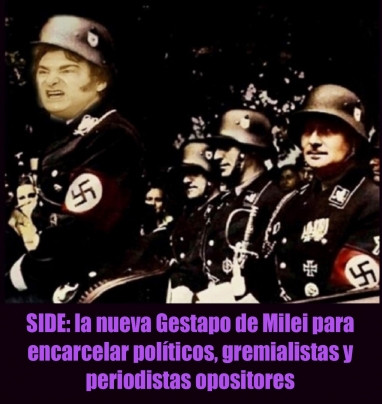 SIDE: la nueva Gestapo de Milei para encarcelar políticos, gremialistas y periodistas opositores