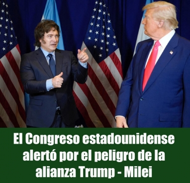 El Congreso estadounidense alertó por el peligro de la alianza Trump - Milei