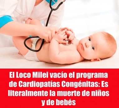 El Loco Milei vacío el programa de Cardiopatías Congénitas: Es literalmente la muerte de niños y de bebés