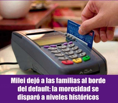 Milei dejó a las familias al borde del default: la morosidad se disparó a niveles históricos