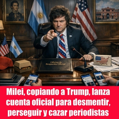 Milei, copiando a Trump, lanza cuenta oficial para desmentir, perseguir y cazar periodistas